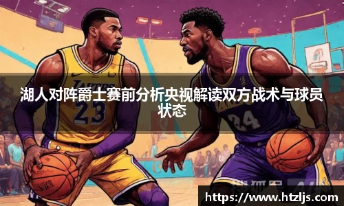 湖人对阵爵士赛前分析央视解读双方战术与球员状态