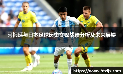 阿根廷与日本足球历史交锋战绩分析及未来展望
